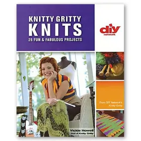 Knitty Gritty Knits: 25 Fun & Fabulous Projects